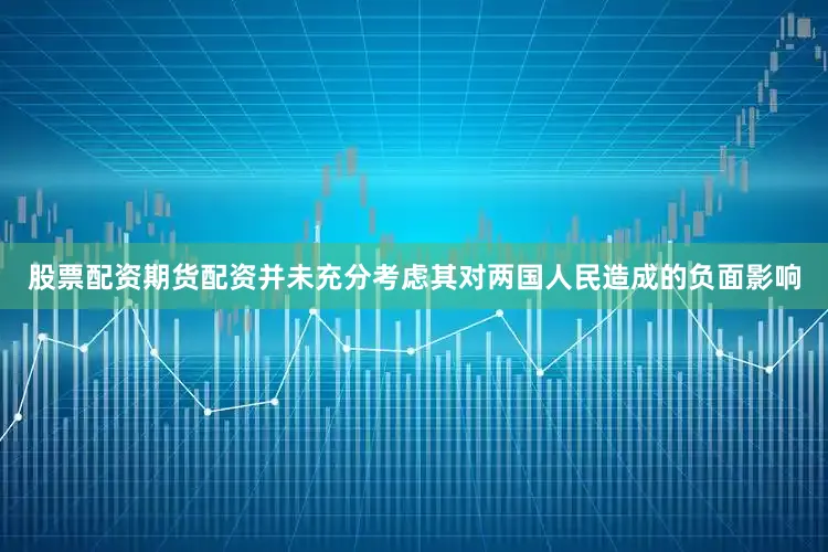 股票配资期货配资并未充分考虑其对两国人民造成的负面影响