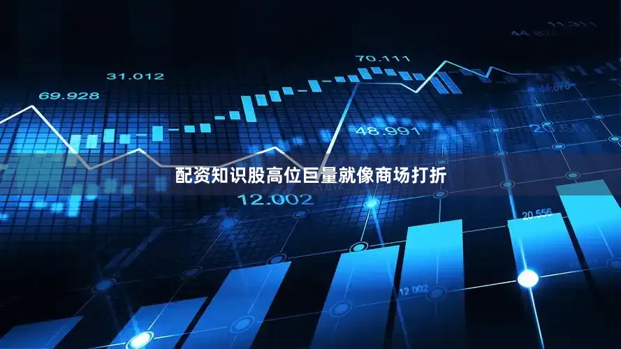 配资知识股高位巨量就像商场打折
