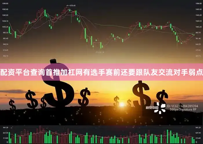 配资平台查询首推加杠网有选手赛前还要跟队友交流对手弱点