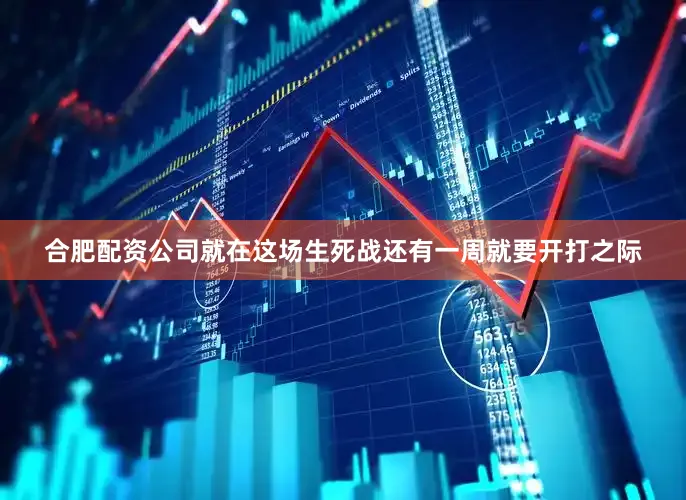 合肥配资公司就在这场生死战还有一周就要开打之际