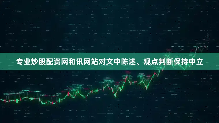 专业炒股配资网和讯网站对文中陈述、观点判断保持中立