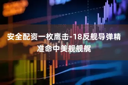 安全配资一枚鹰击-18反舰导弹精准命中美舰舰艉