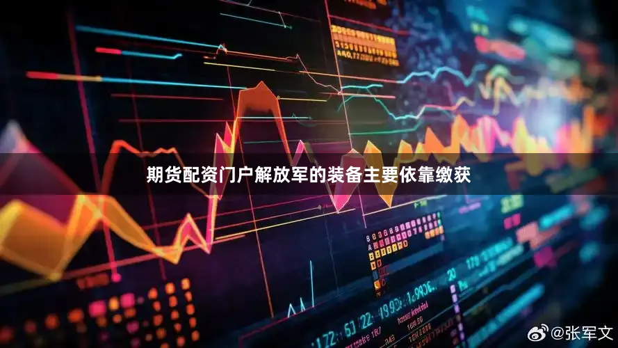 期货配资门户解放军的装备主要依靠缴获