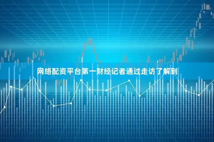 网络配资平台第一财经记者通过走访了解到