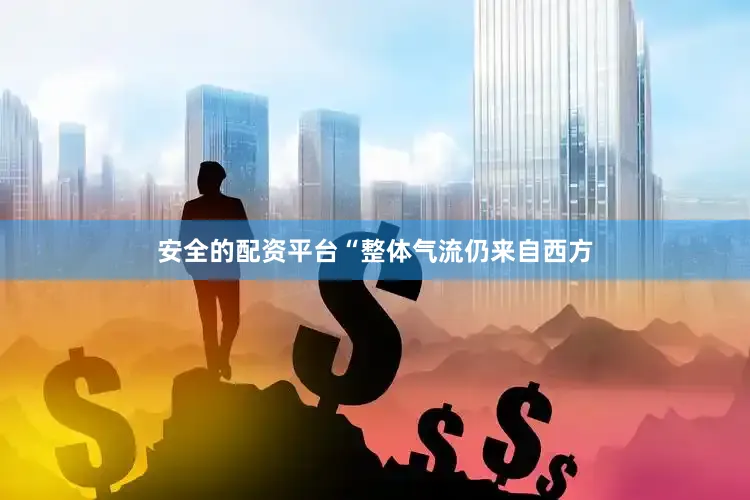 安全的配资平台　　“整体气流仍来自西方