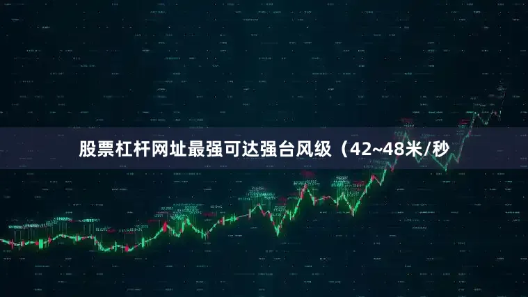 股票杠杆网址最强可达强台风级（42~48米/秒