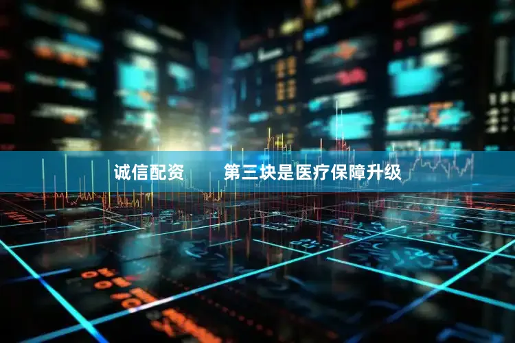 诚信配资        第三块是医疗保障升级